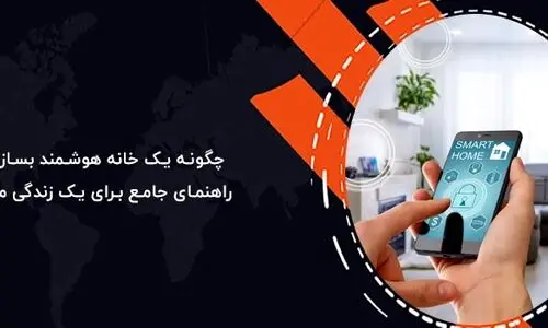 چگونه یک خانه هوشمند بسازیم؟ راهنمای جامع برای یک زندگی مدرن
