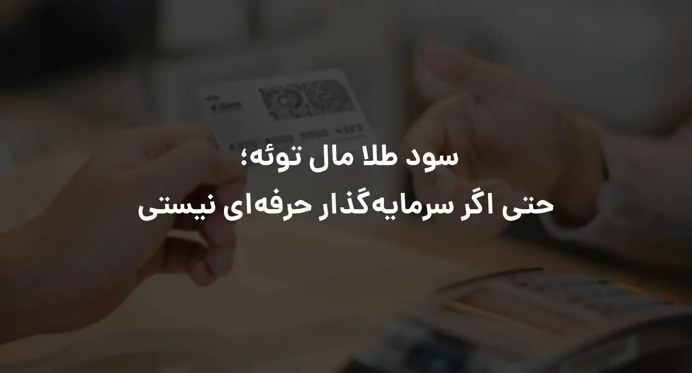 سود طلا مال توئه؛ حتی اگر سرمایه‌گذار حرفه‌ای نیستی