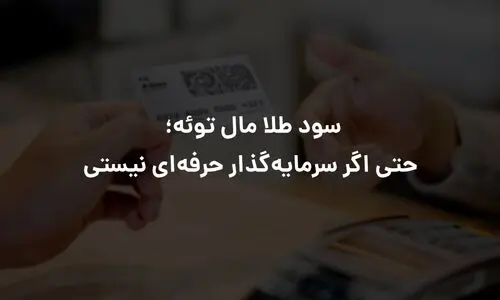 سود طلا مال توئه؛ حتی اگر سرمایه‌گذار حرفه‌ای نیستی