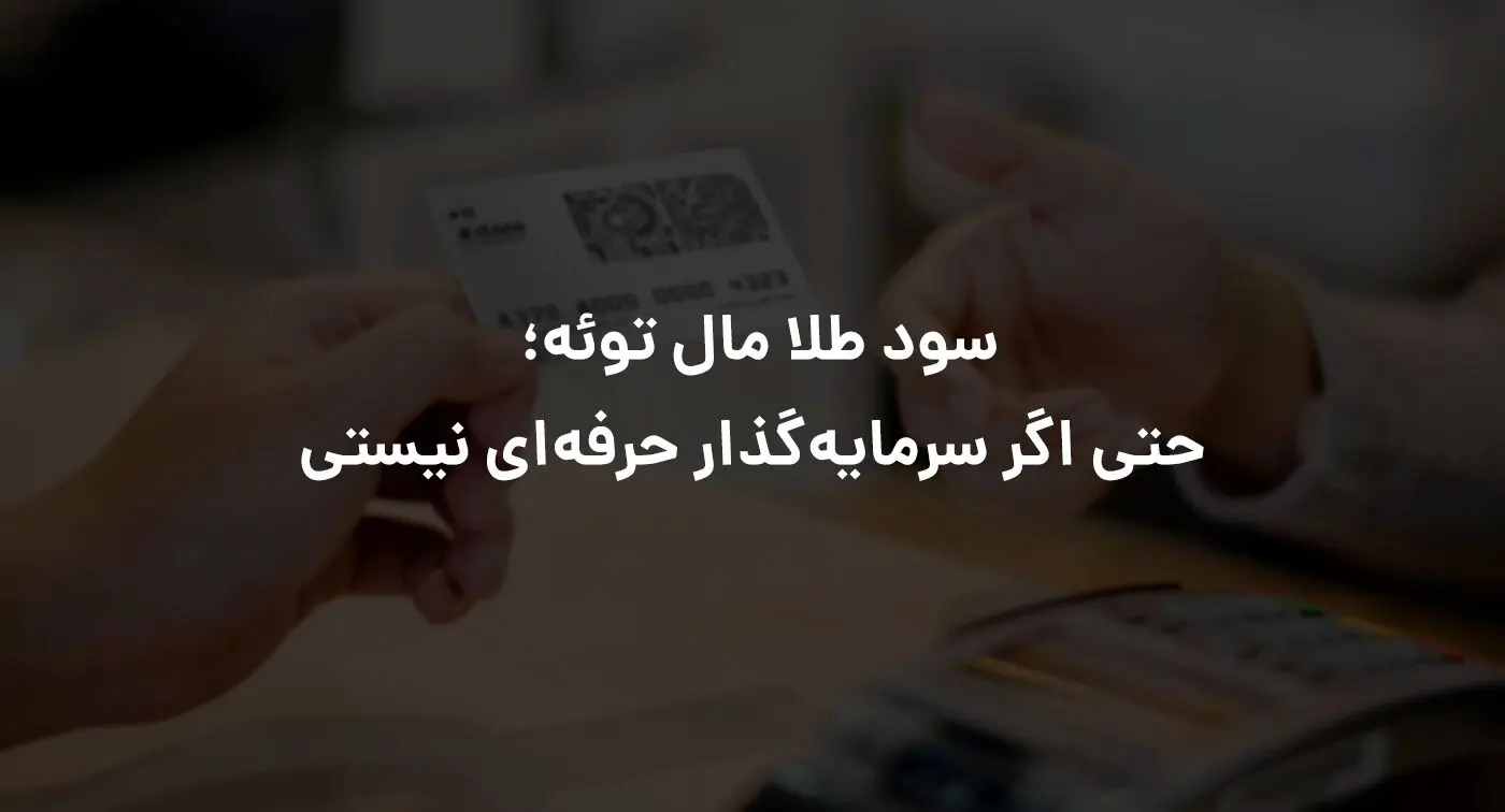 سود طلا مال توئه؛ حتی اگر سرمایه‌گذار حرفه‌ای نیستی